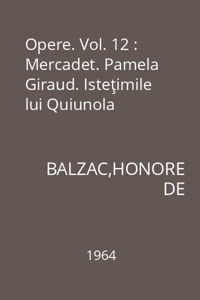 Opere. Vol. 12 : Mercadet. Pamela Giraud. Isteţimile lui Quiunola