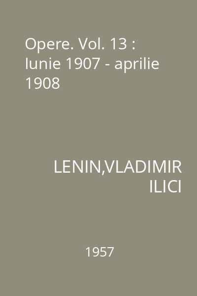 Opere. Vol. 13 : Iunie 1907 - aprilie 1908