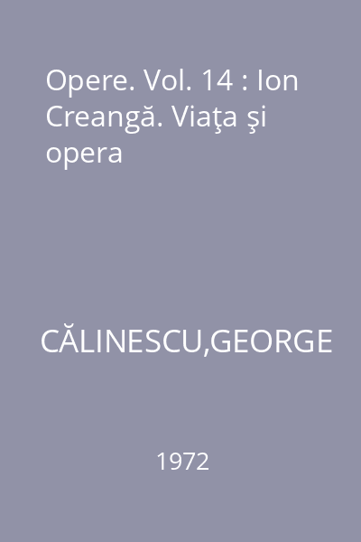 Opere. Vol. 14 : Ion Creangă. Viaţa şi opera