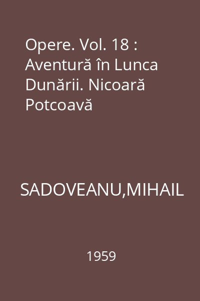 Opere. Vol. 18 : Aventură în Lunca Dunării. Nicoară Potcoavă