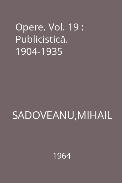 Opere. Vol. 19 : Publicistică. 1904-1935