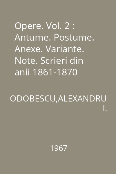 Opere. Vol. 2 : Antume. Postume. Anexe. Variante. Note. Scrieri din anii 1861-1870
