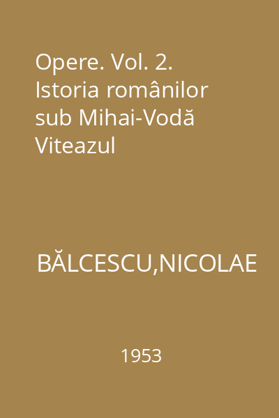 Opere. Vol. 2. Istoria românilor sub Mihai-Vodă Viteazul