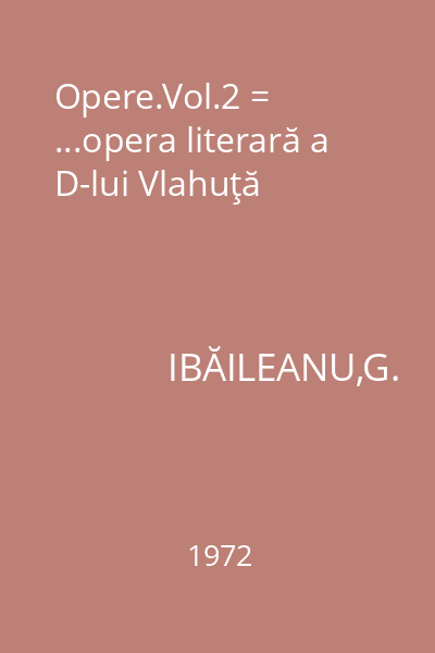 Opere.Vol.2 = ...opera literară a D-lui Vlahuţă