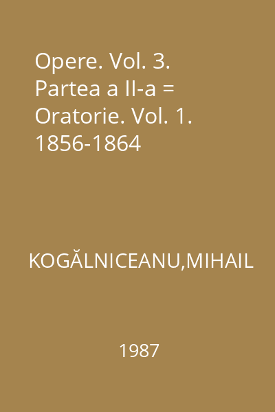 Opere. Vol. 3. Partea a II-a = Oratorie. Vol. 1. 1856-1864