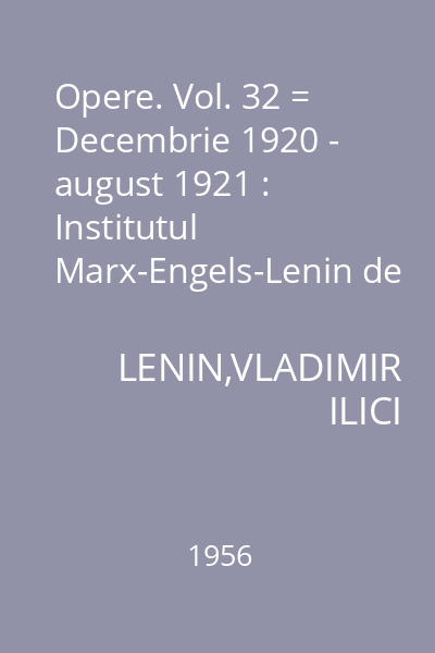 Opere. Vol. 32 = Decembrie 1920 - august 1921 : Institutul Marx-Engels-Lenin de pe lîngă C.C. al P.C.U.S.