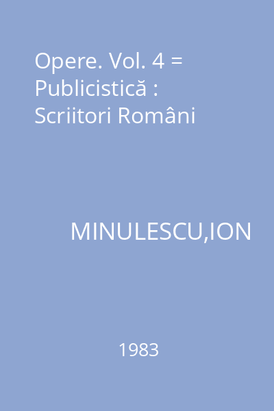 Opere. Vol. 4 = Publicistică : Scriitori Români