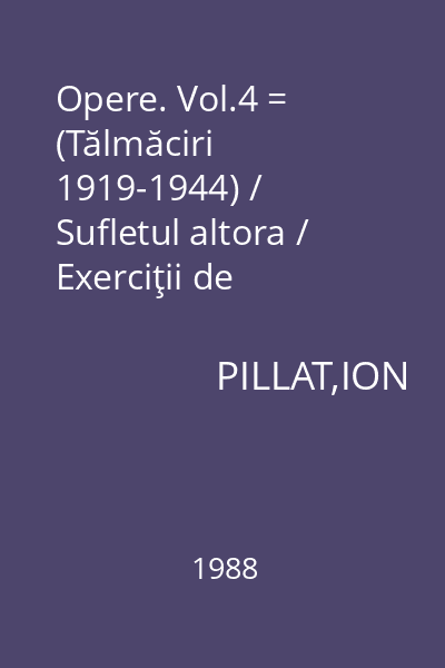 Opere. Vol.4 = (Tălmăciri 1919-1944) / Sufletul altora /  Exerciţii de echivalente lirice