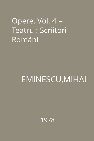 Opere. Vol. 4 = Teatru : Scriitori Români