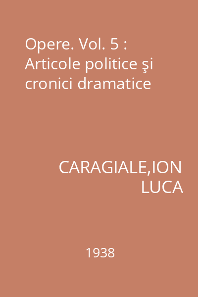 Opere. Vol. 5 : Articole politice şi cronici dramatice