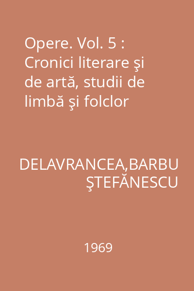 Opere. Vol. 5 : Cronici literare şi de artă, studii de limbă şi folclor