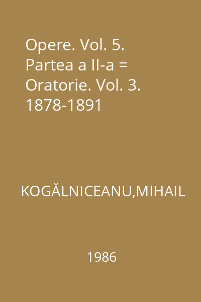 Opere. Vol. 5. Partea a II-a = Oratorie. Vol. 3. 1878-1891