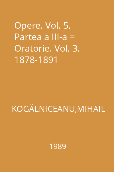 Opere. Vol. 5. Partea a III-a = Oratorie. Vol. 3. 1878-1891