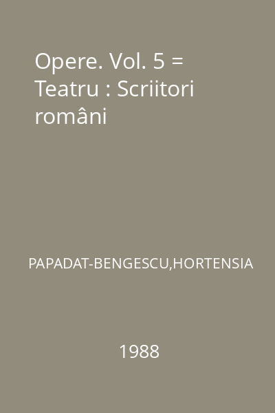 Opere. Vol. 5 = Teatru : Scriitori români