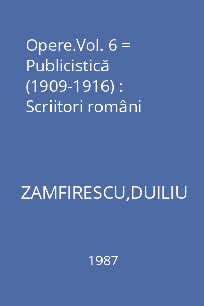 Opere.Vol. 6 = Publicistică (1909-1916) : Scriitori români
