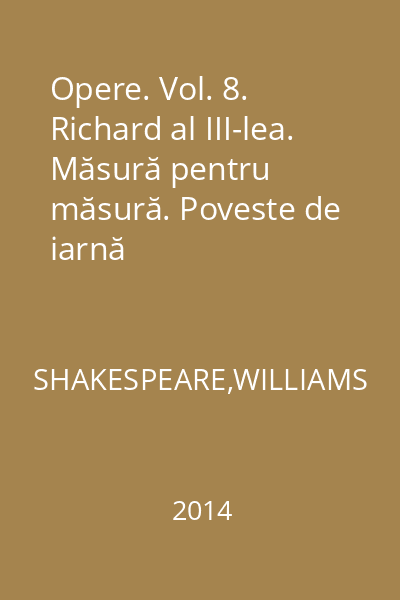 Opere. Vol. 8. Richard al III-lea. Măsură pentru măsură. Poveste de iarnă