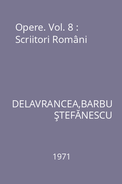 Opere. Vol. 8 : Scriitori Români