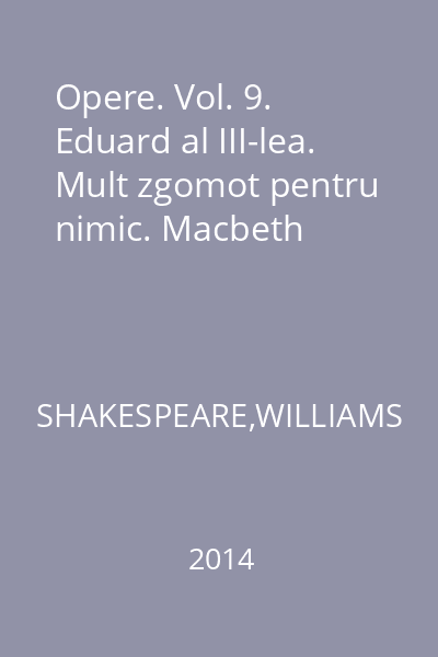 Opere. Vol. 9. Eduard al III-lea. Mult zgomot pentru nimic. Macbeth