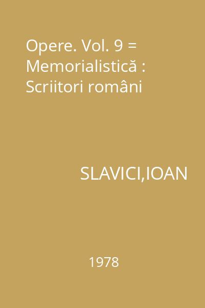 Opere. Vol. 9 = Memorialistică : Scriitori români