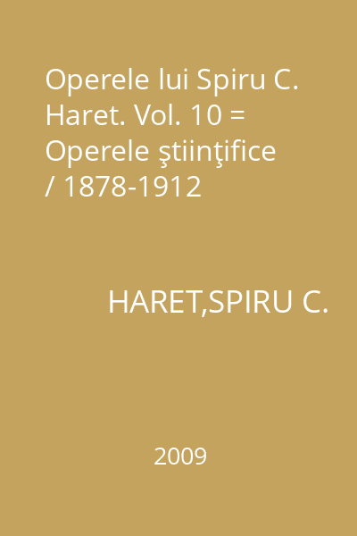 Operele lui Spiru C. Haret. Vol. 10 = Operele ştiinţifice / 1878-1912