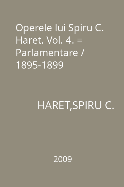 Operele lui Spiru C. Haret. Vol. 4. = Parlamentare / 1895-1899