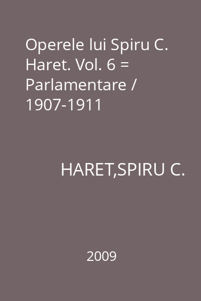 Operele lui Spiru C. Haret. Vol. 6 = Parlamentare / 1907-1911