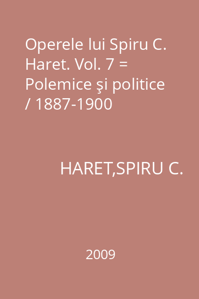 Operele lui Spiru C. Haret. Vol. 7 = Polemice şi politice / 1887-1900
