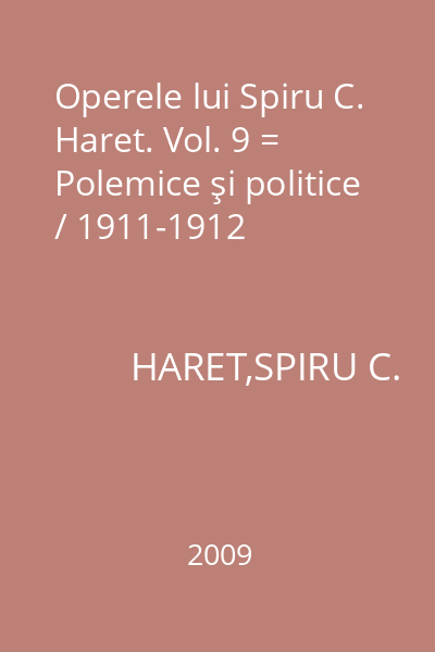 Operele lui Spiru C. Haret. Vol. 9 = Polemice şi politice / 1911-1912