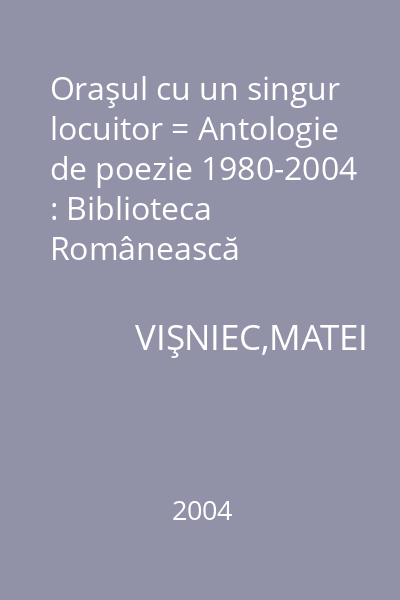 Oraşul cu un singur locuitor = Antologie de poezie 1980-2004 : Biblioteca Românească