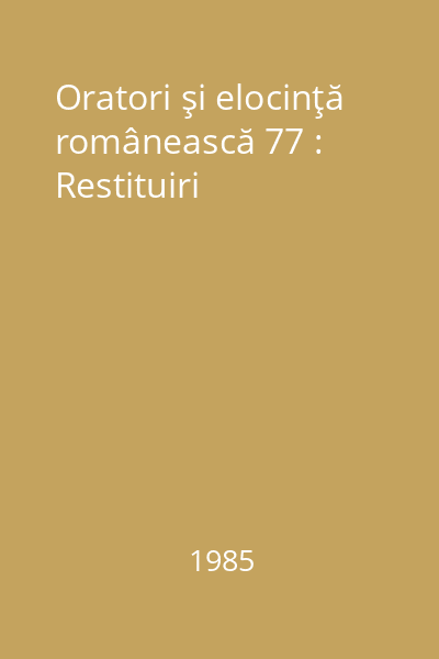 Oratori şi elocinţă românească 77 : Restituiri