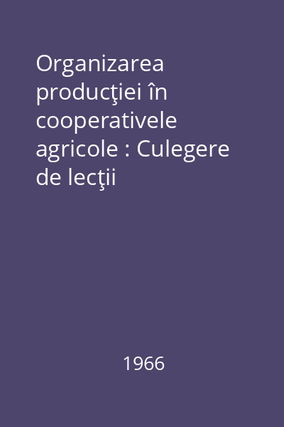 Organizarea producţiei în cooperativele agricole : Culegere de lecţii