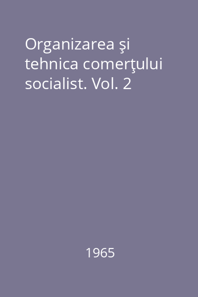 Organizarea şi tehnica comerţului socialist. Vol. 2