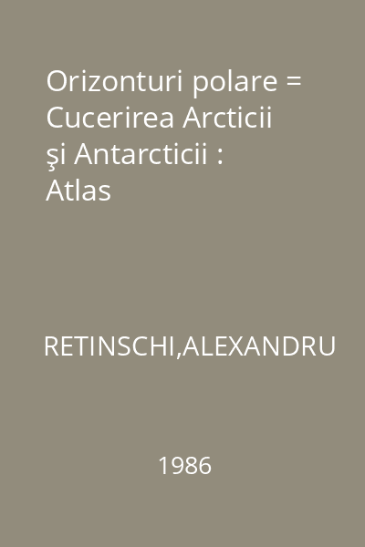 Orizonturi polare = Cucerirea Arcticii şi Antarcticii : Atlas