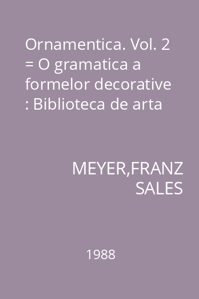 Ornamentica. Vol. 2 = O gramatica a formelor decorative : Biblioteca de arta