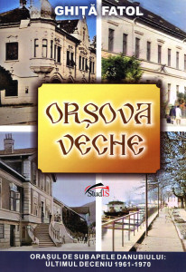 Orșova Veche : orașul de sub apele Danubiului: ultimul deceniu1961-1970 (Hronicul amintirilor)