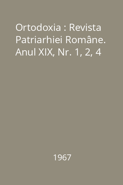 Ortodoxia : Revista Patriarhiei Române. Anul XIX, Nr. 1, 2, 4