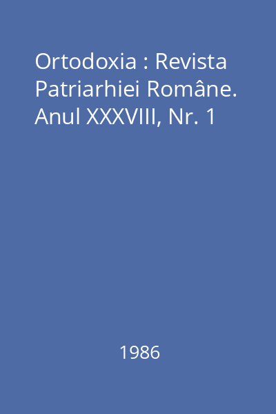 Ortodoxia : Revista Patriarhiei Române. Anul XXXVIII, Nr. 1