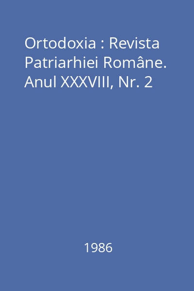 Ortodoxia : Revista Patriarhiei Române. Anul XXXVIII, Nr. 2