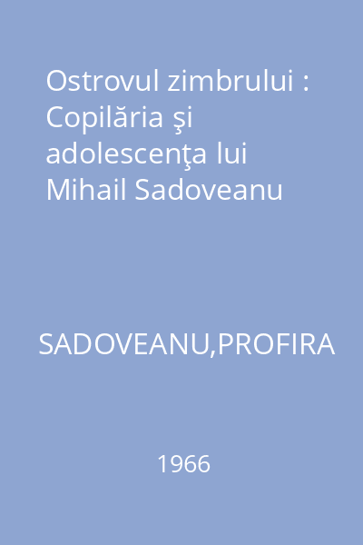 Ostrovul zimbrului : Copilăria şi adolescenţa lui Mihail Sadoveanu