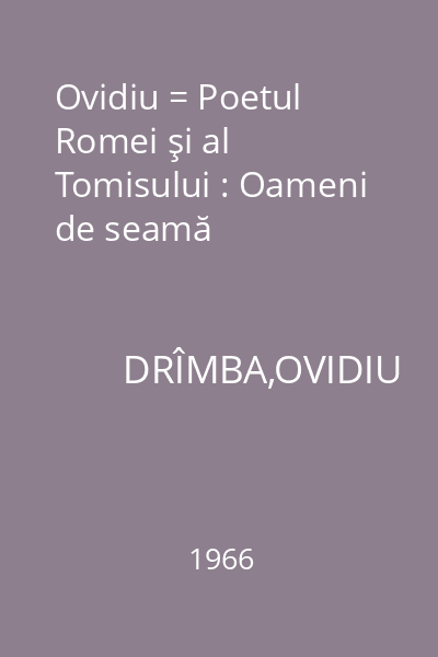 Ovidiu = Poetul Romei şi al Tomisului : Oameni de seamă
