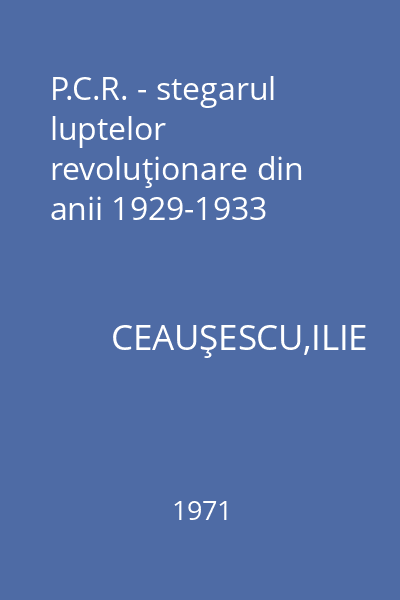 P.C.R. - stegarul luptelor revoluţionare din anii 1929-1933