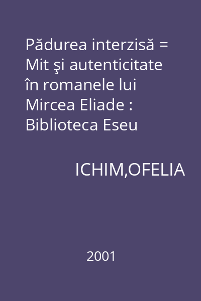 Pădurea interzisă = Mit şi autenticitate în romanele lui Mircea Eliade : Biblioteca Eseu