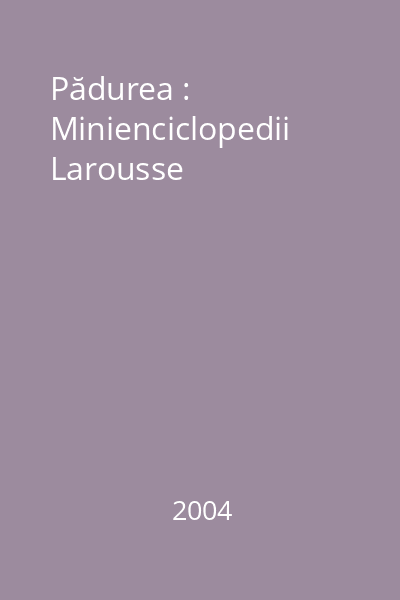 Pădurea : Minienciclopedii Larousse
