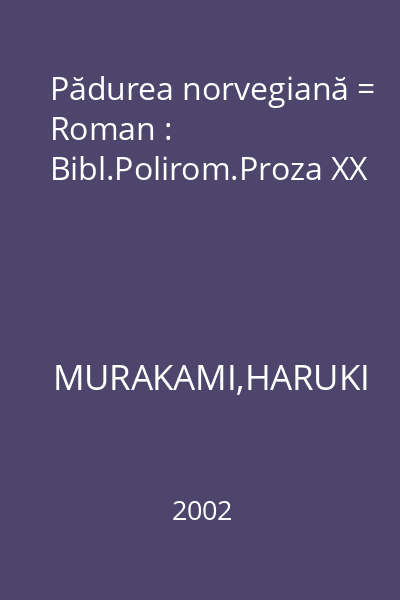 Pădurea norvegiană = Roman : Bibl.Polirom.Proza XX