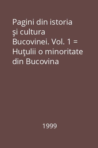 Pagini din istoria şi cultura Bucovinei. Vol. 1 = Huţulii o minoritate din Bucovina