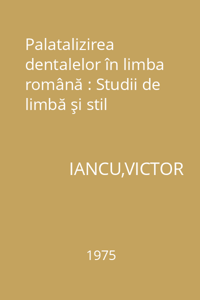 Palatalizirea dentalelor în limba română : Studii de limbă şi stil