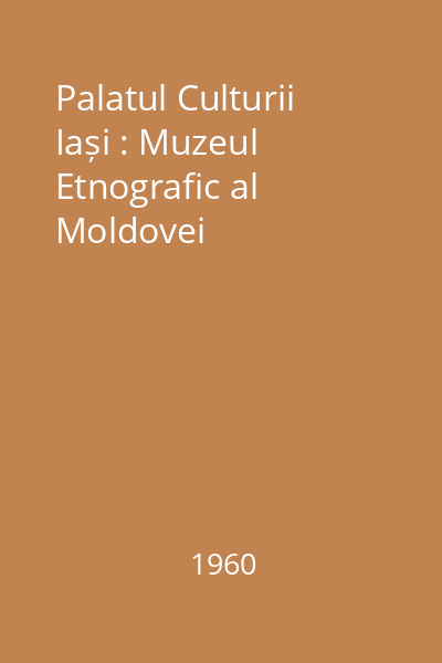 Palatul Culturii Iași : Muzeul Etnografic al Moldovei