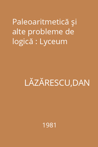 Paleoaritmetică şi alte probleme de logică : Lyceum