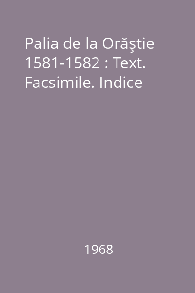 Palia de la Orăştie 1581-1582 : Text. Facsimile. Indice