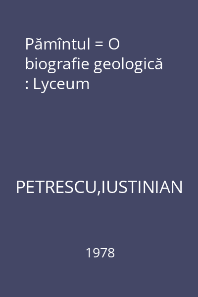 Pămîntul = O biografie geologică : Lyceum